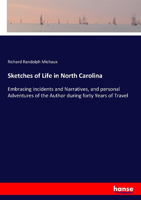 Sketches of Life in North Carolina: Embracing Incidents and Narratives, and personal Adventures of the Author during forty Years of Travel