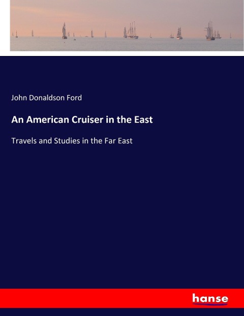 An American Cruiser in the East: Travels and Studies in the Far East