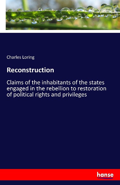 Reconstruction: Claims of the inhabitants of the states engaged in the rebellion to restoration of political rights and privileges