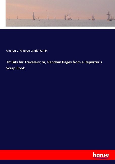 Tit Bits for Travelers; or, Random Pages from a Reporters Scrap Book