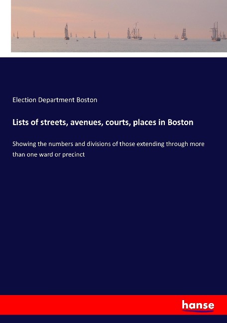 Lists of streets, avenues, courts, places in Boston: Showing the numbers and divisions of those extending through more than one ward or precinct