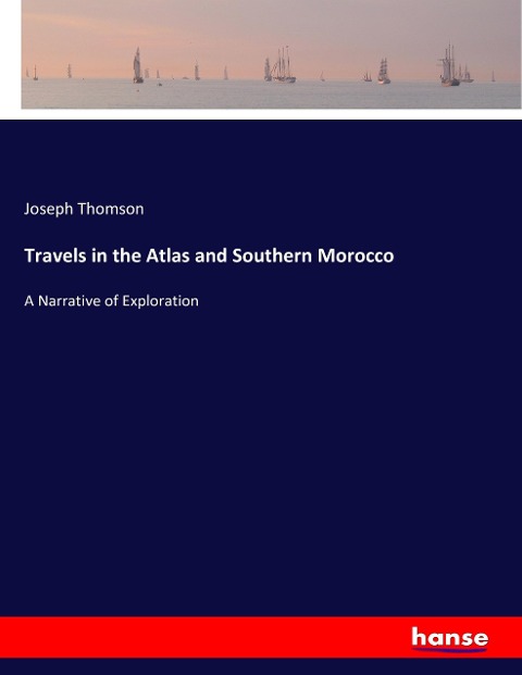 Travels in the Atlas and Southern Morocco: A Narrative of Exploration