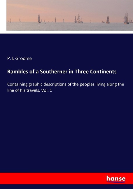 Rambles of a Southerner in Three Continents: Containing graphic descriptions of the peoples living along the line of his travels. Vol. 1