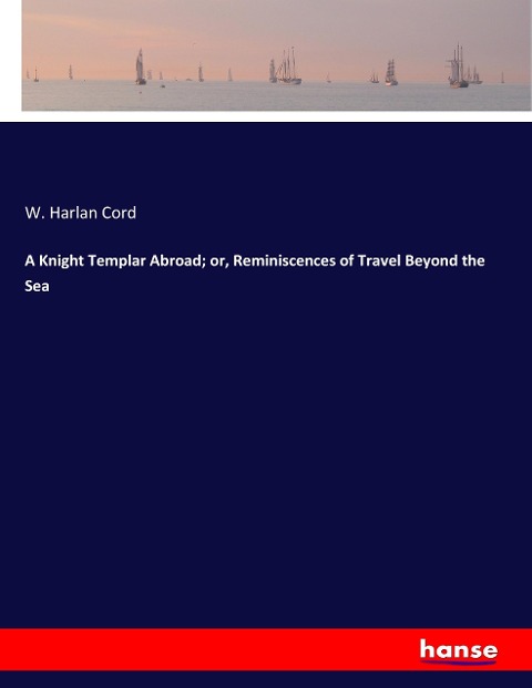 A Knight Templar Abroad; or, Reminiscences of Travel Beyond the Sea