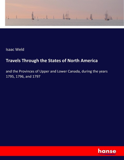 Travels Through the States of North America: and the Provinces of Upper and Lower Canada, during the years 1795, 1796, and 1797