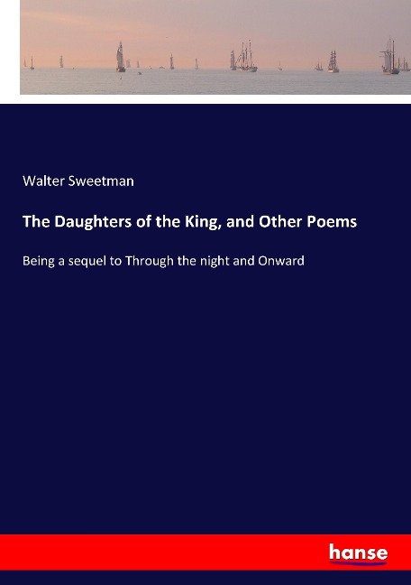 The Daughters of the King, and Other Poems: Being a sequel to Through the night and Onward