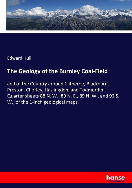 The Geology of the Burnley Coal-Field: and of the Country around Clitheroe, Blackburn, Preston, Chorley, Haslingden, and Todmorden. Quarter sheets 88 N. W., 89 N. E., 89 N. W., and 92 S. W., of the 1-inch geological maps.