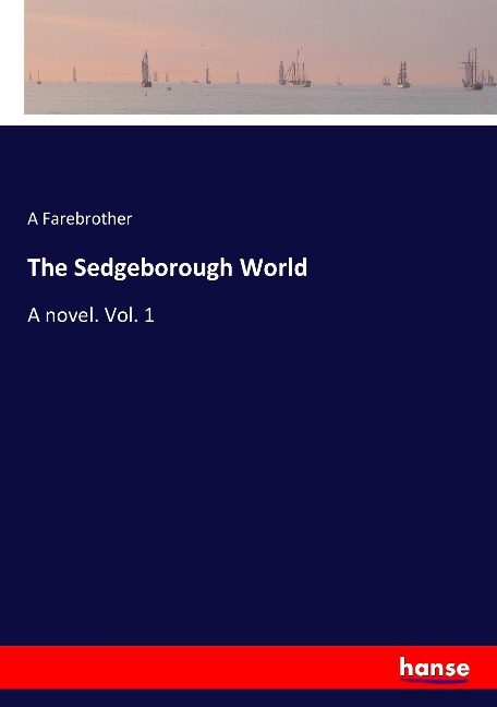 The Sedgeborough World: A novel. Vol. 1