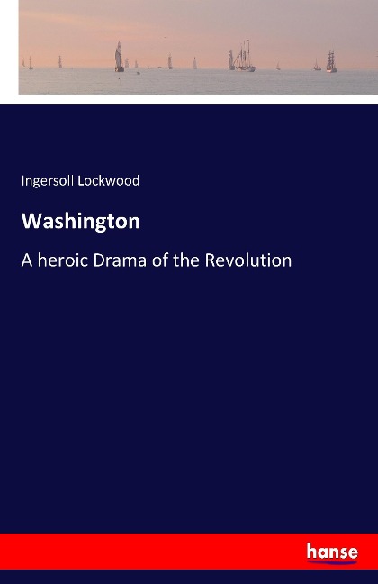 Washington: A heroic Drama of the Revolution