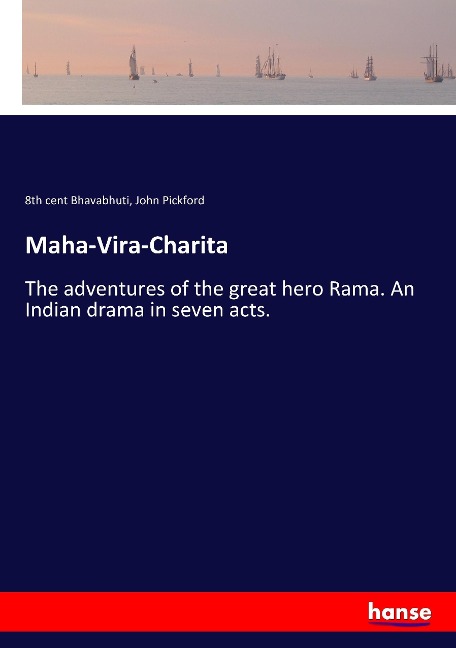 Maha-Vira-Charita: The adventures of the great hero Rama. An Indian drama in seven acts.