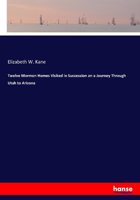 Twelve Mormon Homes Visited in Succession on a Journey Through Utah to Arizona
