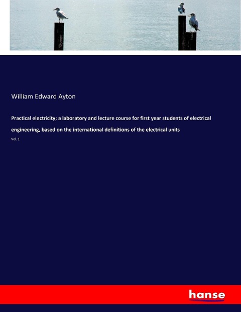 Practical electricity; a laboratory and lecture course for first year students of electrical engineering, based on the international definitions of the electrical units: Vol. 1