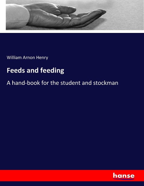 Feeds and feeding: A hand-book for the student and stockman