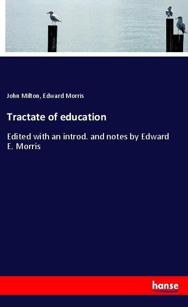 Tractate of education: Edited with an introd. and notes by Edward E. Morris