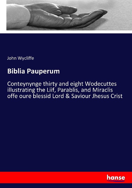 Biblia Pauperum: Conteynynge thirty and eight Wodecuttes illustrating the Liif, Parablis, and Miraclis offe oure blessid Lord & Saviour Jhesus Crist