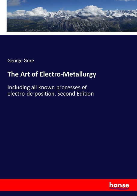 The Art of Electro-Metallurgy: Including all known processes of electro-de-position. Second Edition