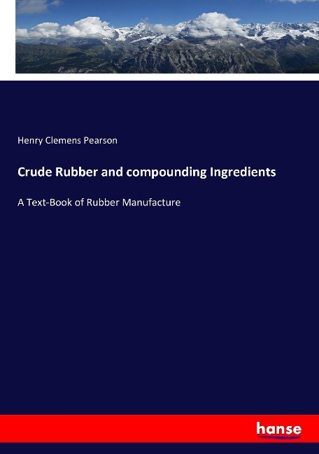 Crude Rubber and compounding Ingredients: A Text-Book of Rubber Manufacture