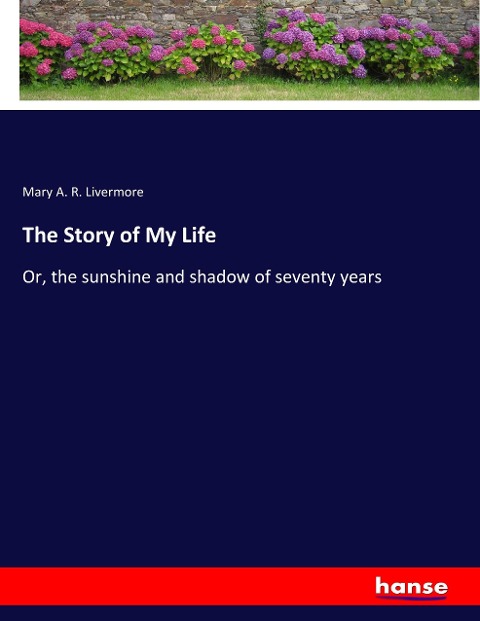 The Story of My Life: Or, the sunshine and shadow of seventy years