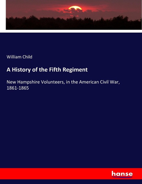 A History of the Fifth Regiment: New Hampshire Volunteers, in the American Civil War, 1861-1865