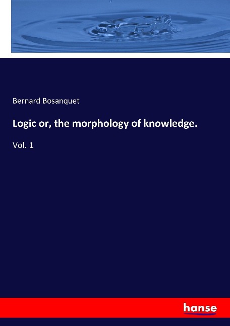 Logic or, the morphology of knowledge.: Vol. 1