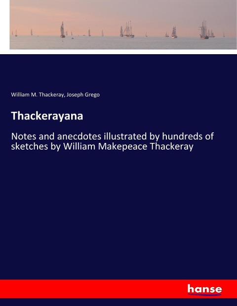 Thackerayana: Notes and anecdotes illustrated by hundreds of sketches by William Makepeace Thackeray