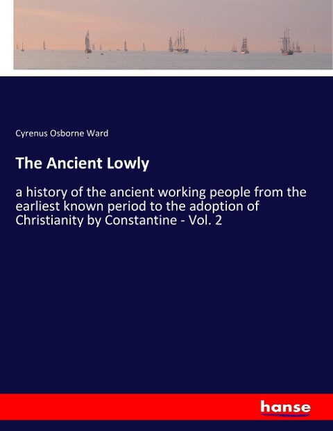 The Ancient Lowly: a history of the ancient working people from the earliest known period to the adoption of Christianity by Constantine - Vol. 2