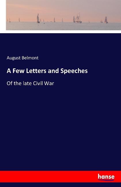 A Few Letters and Speeches: Of the late Civil War