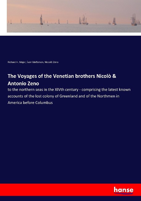 The Voyages of the Venetian brothers Nicolò & Antonio Zeno: to the northern seas in the XIVth century - comprising the latest known accounts of the lost colony of Greenland and of the Northmen in America before Columbus