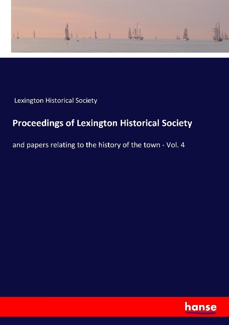 Proceedings of Lexington Historical Society: and papers relating to the history of the town - Vol. 4