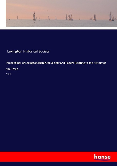 Proceedings of Lexington Historical Society and Papers Relating to the History of the Town: Vol. II