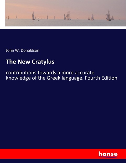 The New Cratylus: contributions towards a more accurate knowledge of the Greek language. Fourth Edition