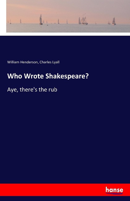 Who Wrote Shakespeare?: Aye, theres the rub
