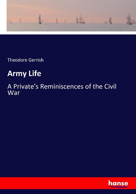 Army Life: A Privates Reminiscences of the Civil War