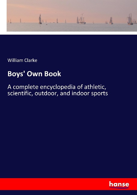 Boys Own Book: A complete encyclopedia of athletic, scientific, outdoor, and indoor sports