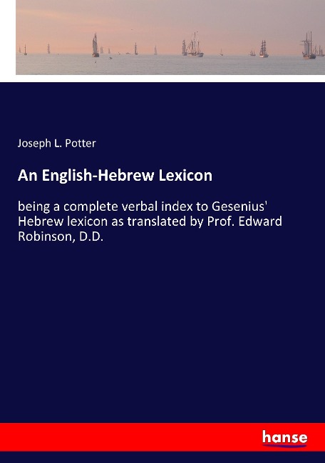 An English-Hebrew Lexicon: being a complete verbal index to Gesenius Hebrew lexicon as translated by Prof. Edward Robinson, D.D.