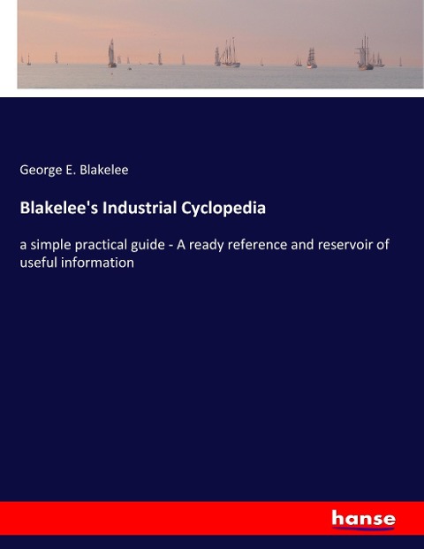 Blakelees Industrial Cyclopedia: a simple practical guide - A ready reference and reservoir of useful information