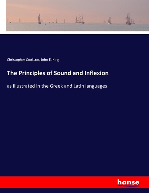 The Principles of Sound and Inflexion: as illustrated in the Greek and Latin languages