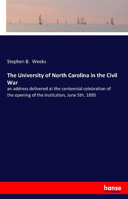 The University of North Carolina in the Civil War: an address delivered at the centennial celebration of the opening of the institution, June 5th, 1895