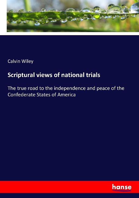 Scriptural views of national trials: The true road to the independence and peace of the Confederate States of America
