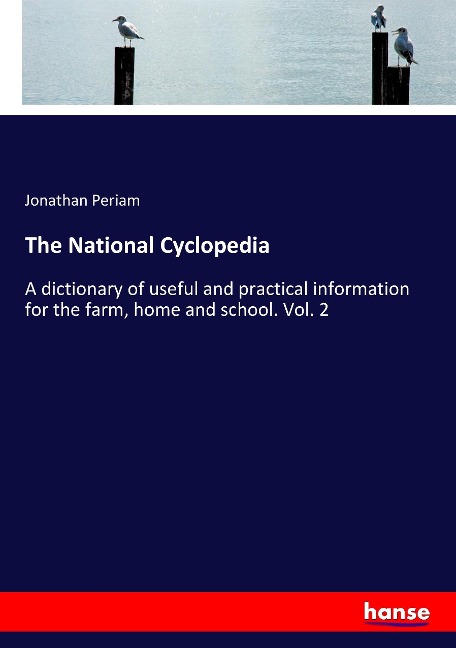 The National Cyclopedia: A dictionary of useful and practical information for the farm, home and school. Vol. 2