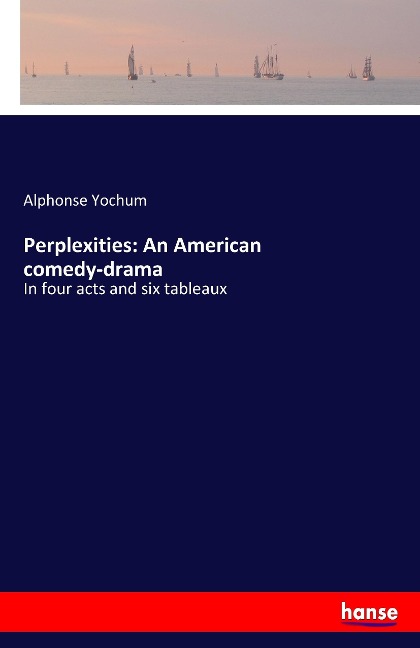 Perplexities: An American comedy-drama: In four acts and six tableaux