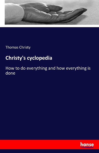 Christys cyclopedia: How to do everything and how everything is done