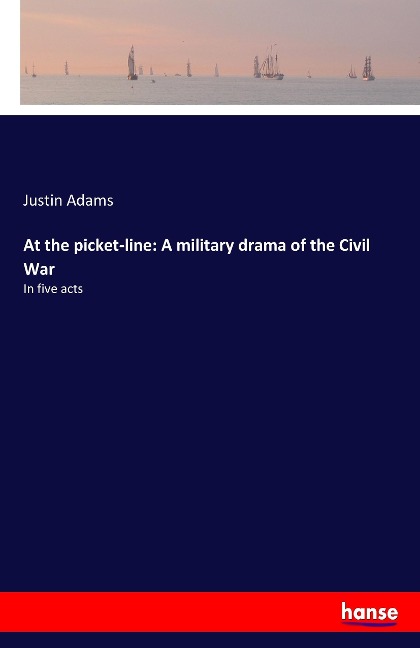 At the picket-line: A military drama of the Civil War: In five acts