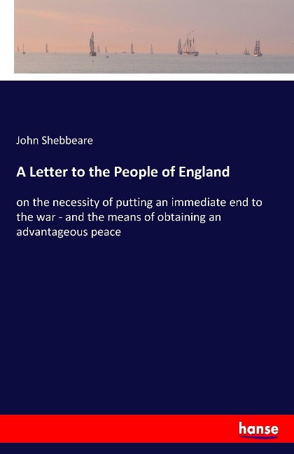 A Letter to the People of England: on the necessity of putting an immediate end to the war - and the means of obtaining an advantageous peace