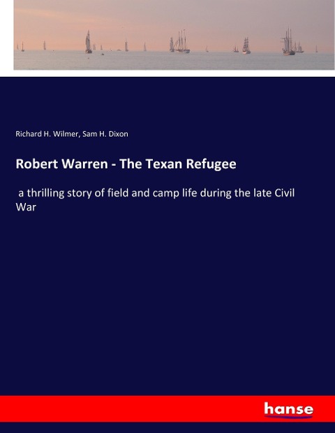 Robert Warren - The Texan Refugee: a thrilling story of field and camp life during the late Civil War
