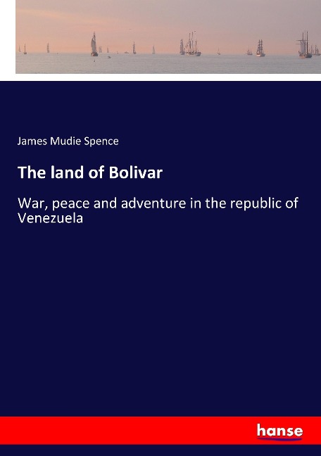 The land of Bolivar: War, peace and adventure in the republic of Venezuela