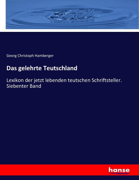 Das gelehrte Teutschland: Lexikon der jetzt lebenden teutschen Schriftsteller. Siebenter Band