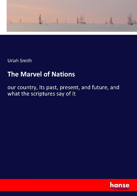 The Marvel of Nations: our country, its past, present, and future, and what the scriptures say of it
