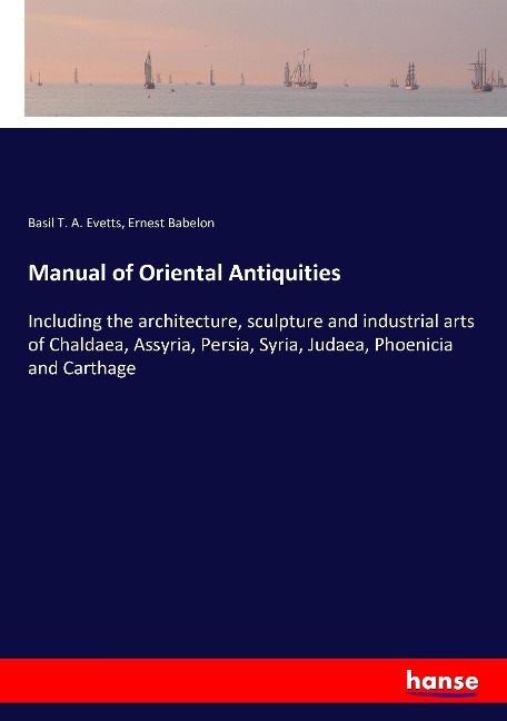 Manual of Oriental Antiquities: Including the architecture, sculpture and industrial arts of Chaldaea, Assyria, Persia, Syria, Judaea, Phoenicia and Carthage