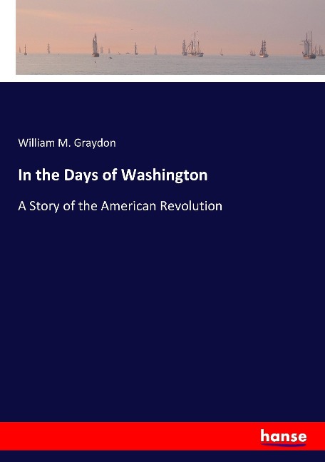 In the Days of Washington: A Story of the American Revolution